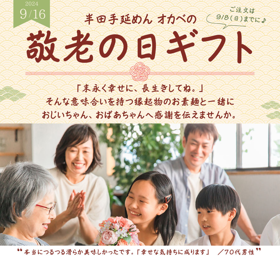 オカベの敬老の日ギフト 9/16（月）は敬老の日です。「末永く幸せに、長生きしてね。」そんな意味合いを持つ縁起物のお素麺と一緒におじいちゃん、おばあちゃんへ感謝を伝えませんか。